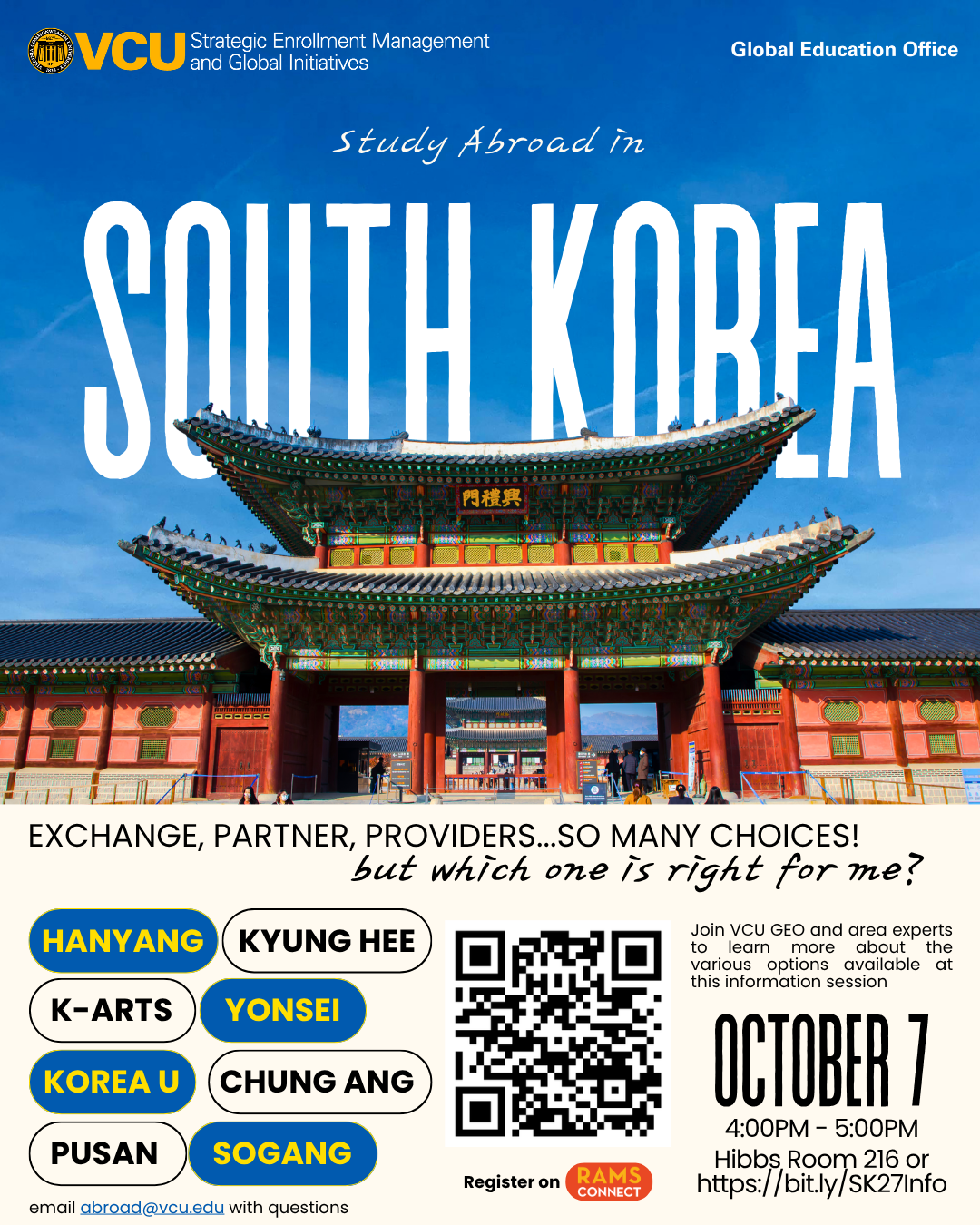 Study Abroad in South Korea. Exchange, Partner, Providers....so many choices! but which is right for me? Join VCU GEO and area experts to learn more about the various options available at this information session. October 7 4:00PM - 5:00PM Hibbs Room 216 or https://bit.ly/SK27Info. Register on RamsConnect